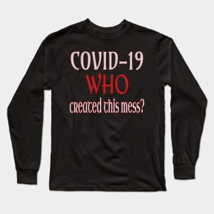 Covid-19: Who created this mess? Long Sleeve T-Shirt